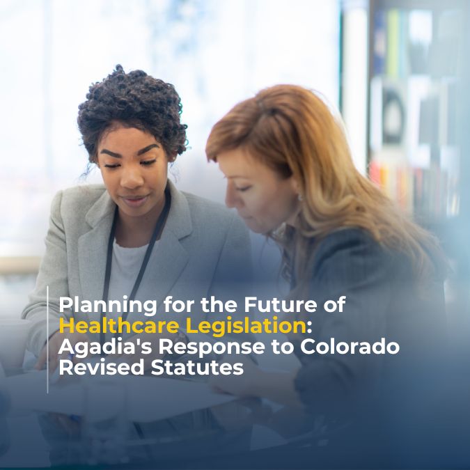 Planning for the Future of Healthcare Legislation: Agadia’s Response to Colorado Revised Statutes